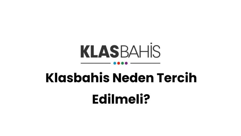 Klasbahis Neden Tercih Edilmeli?